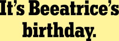 It's Beeatrice's birthday.
