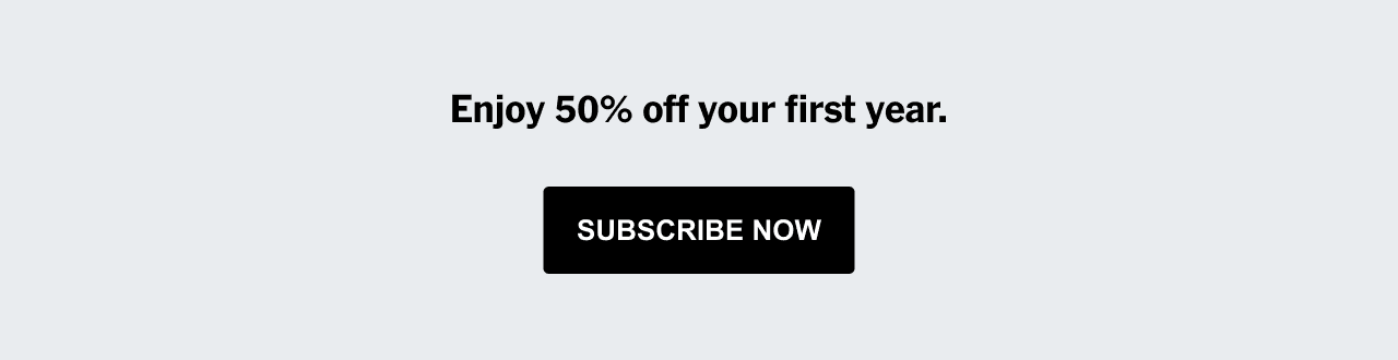 Enjoy 50% off your first year. SUBSCRIBE NOW