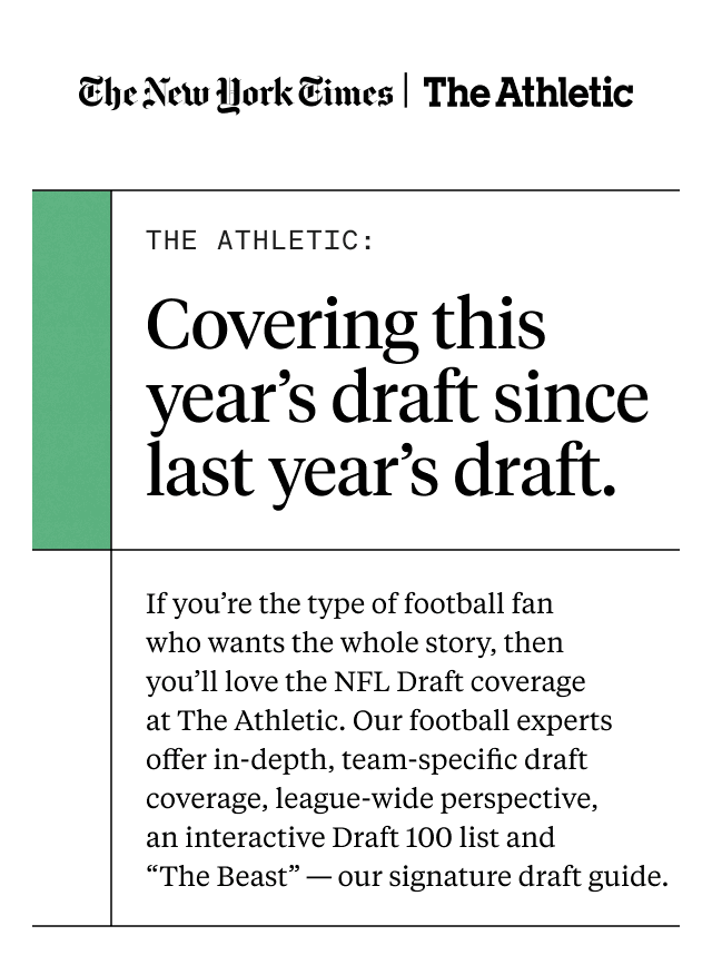 The New York Times | The Athletic - The New York Times | The Athletic - Covering this year's draft since last year's draft.
