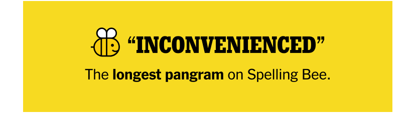 INCONVENIENCED - The longest pangram on Spelling Bee.