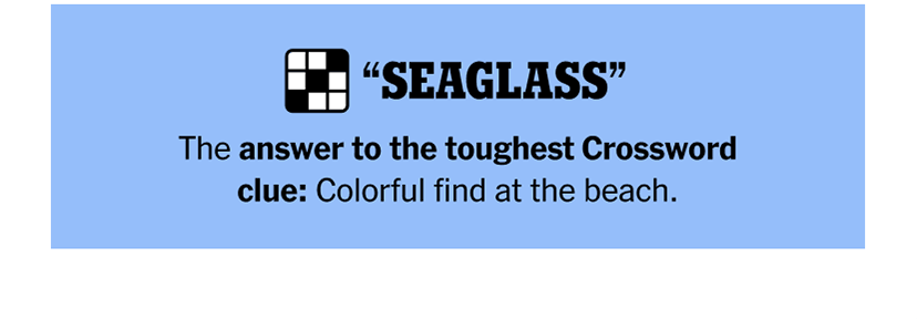 SEAGLASS - The answer to the toughest Crossword clue: Colorful find at the beach.