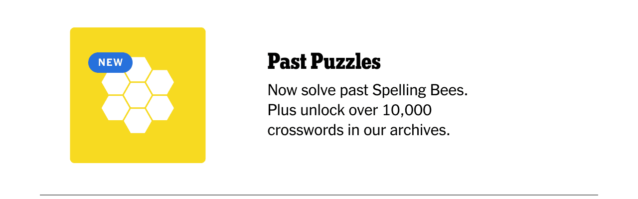 Past Puzzles | Now solve past Spelling Bees. Plus unlock over 10,000 crosswords in our archives.
