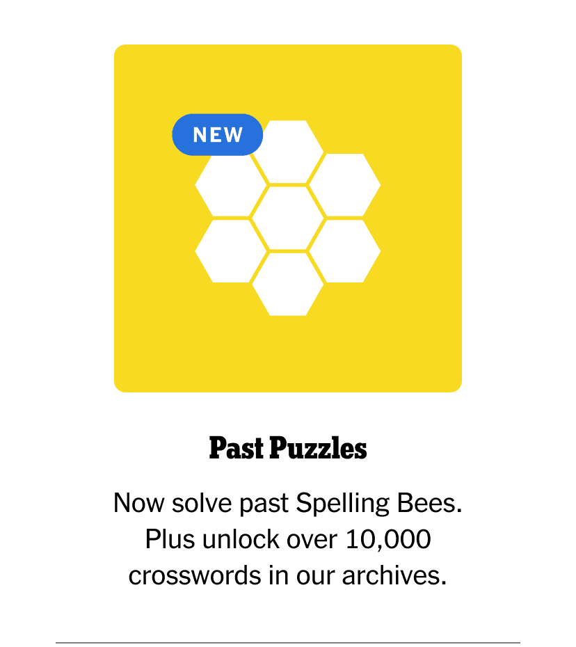 Past Puzzles | Now solve past Spelling Bees. Plus unlock over 10,000 crosswords in our archives.