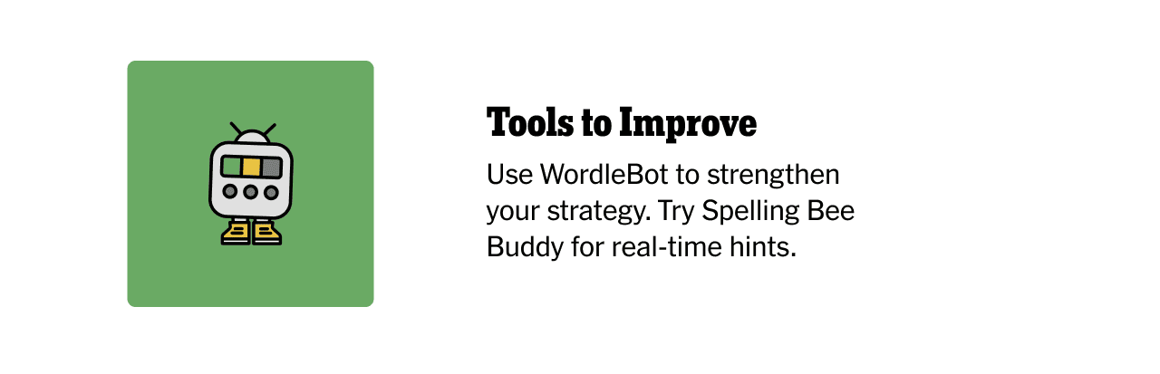 Tools to Improve | Use WordleBot to strengthen your strategy. Try Spelling Bee Buddy for real-time hints.